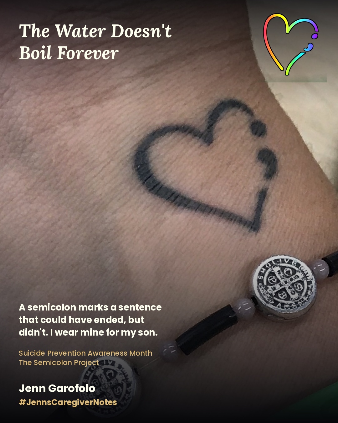 The Water Doesn't Boil Forever, semicolon heart tattoo on wrist, Suicide Prevention Awareness Month, Jenn's Caregiver Notes graphic